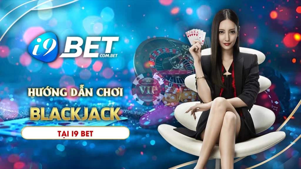 Hướng dẫn chơi Blackjack cơ bả