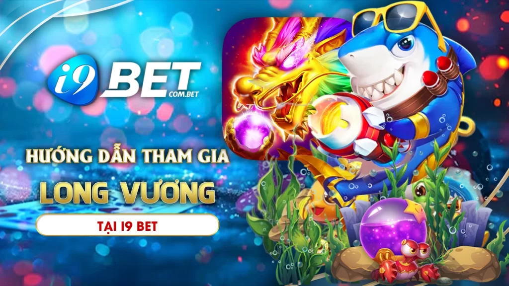 Hướng dẫn tham gia bắn cá long vương tại i9bet