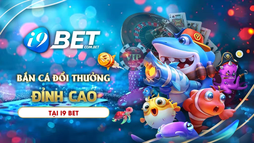 I9bet - nơi trải nghiệm bắn cá đổi thưởng đỉnh cao